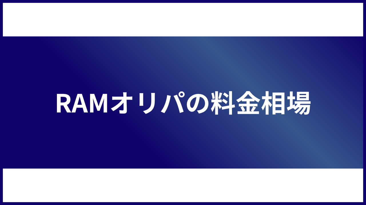 大見出し直下画像 RAMオリパの料金相場